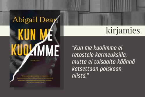 Abigail Deanin Kun me kuolimme -kirjan kansikuva. Lisäksi sitaatti: Kun me kuolimme ei retostele karmeuksilla, mutta ei toisaalta käännä katsettaan poiskaan niistä.